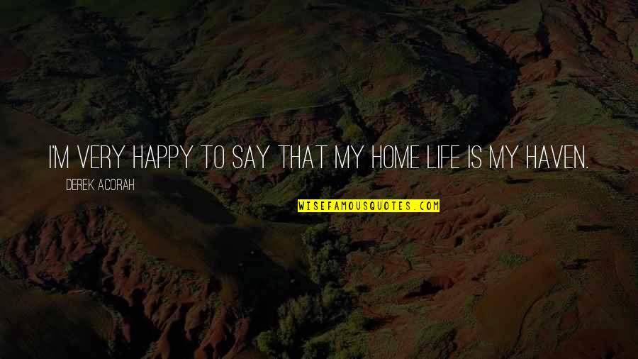 I Happy Quotes By Derek Acorah: I'm very happy to say that my home
