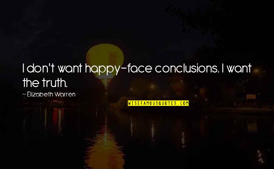 I Happy Quotes By Elizabeth Warren: I don't want happy-face conclusions. I want the