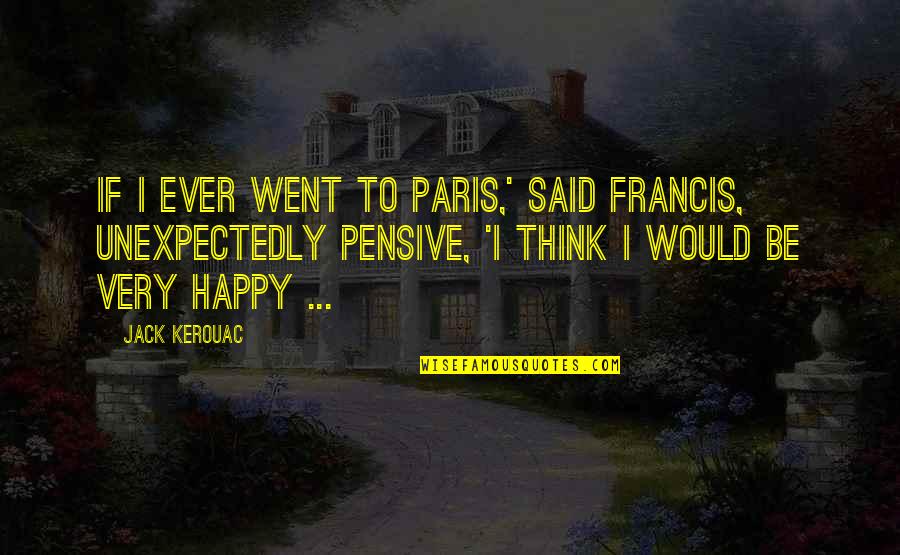 I Happy Quotes By Jack Kerouac: If I ever went to Paris,' said Francis,