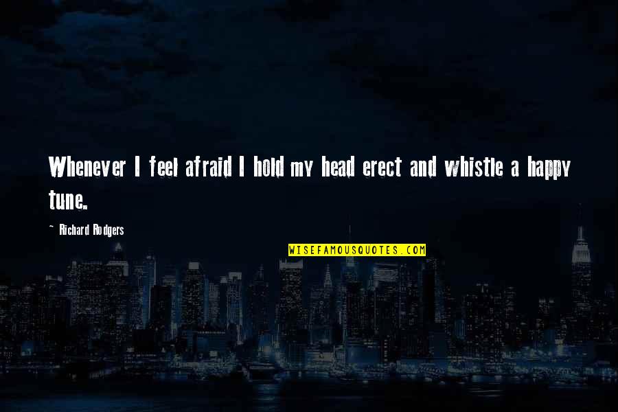 I Happy Quotes By Richard Rodgers: Whenever I feel afraid I hold my head