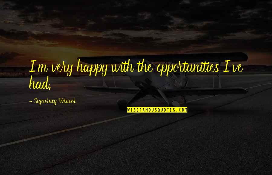 I Happy Quotes By Sigourney Weaver: I'm very happy with the opportunities I've had.