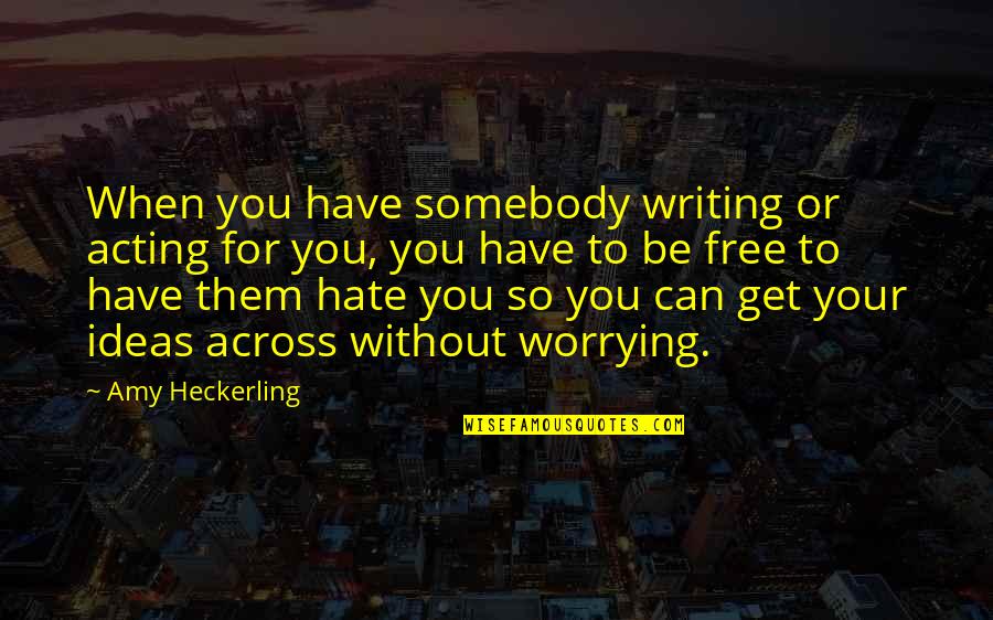 I Hate Acting Quotes By Amy Heckerling: When you have somebody writing or acting for