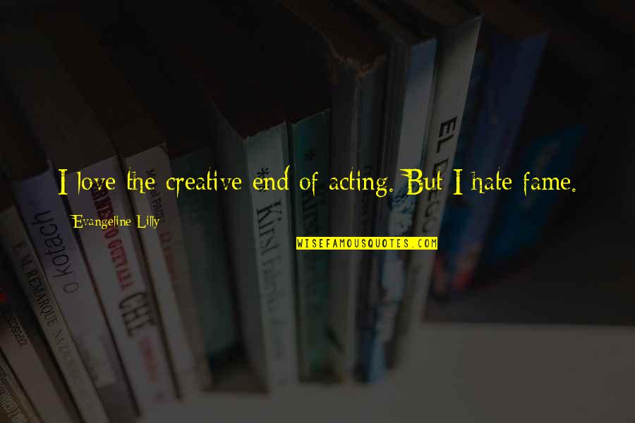 I Hate Acting Quotes By Evangeline Lilly: I love the creative end of acting. But