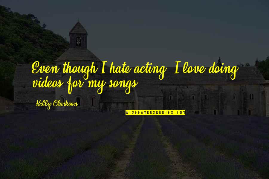 I Hate Acting Quotes By Kelly Clarkson: Even though I hate acting, I love doing