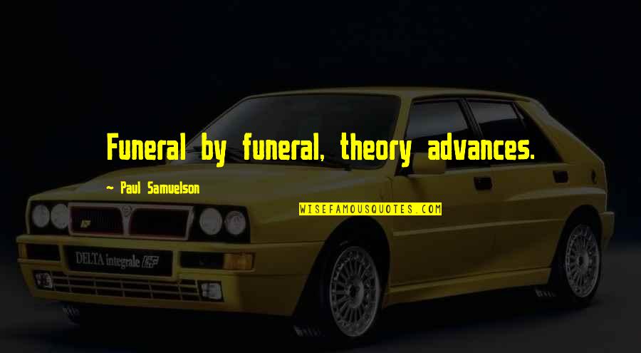 I Hate Acting Quotes By Paul Samuelson: Funeral by funeral, theory advances.