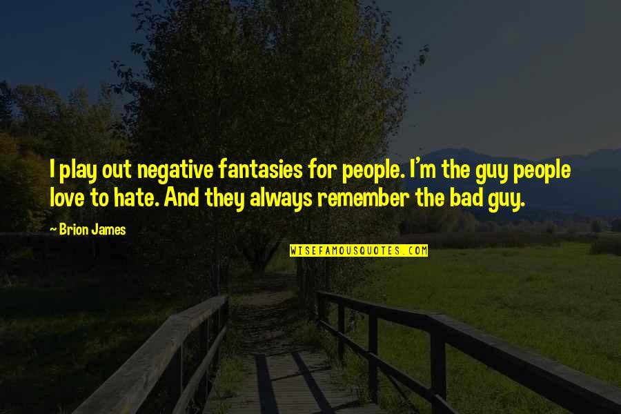 I Hate And I Love Quotes By Brion James: I play out negative fantasies for people. I'm