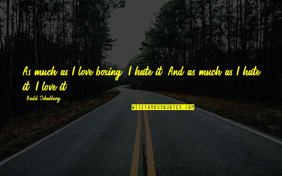 I Hate And I Love Quotes By Budd Schulberg: As much as I love boxing, I hate