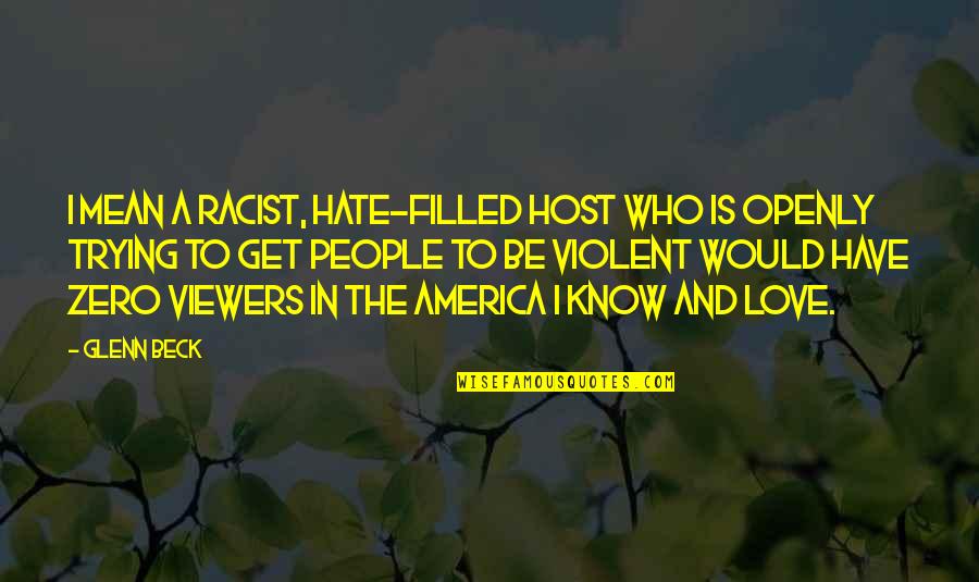 I Hate And I Love Quotes By Glenn Beck: I mean a racist, hate-filled host who is