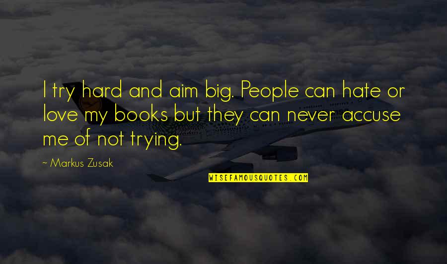 I Hate And I Love Quotes By Markus Zusak: I try hard and aim big. People can