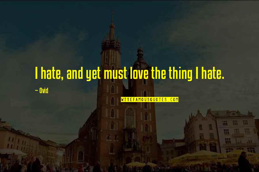I Hate And I Love Quotes By Ovid: I hate, and yet must love the thing