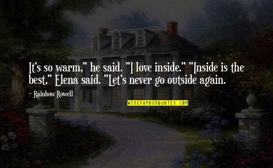 I Hate Being Cheated On Quotes By Rainbow Rowell: It's so warm," he said. "I love inside."