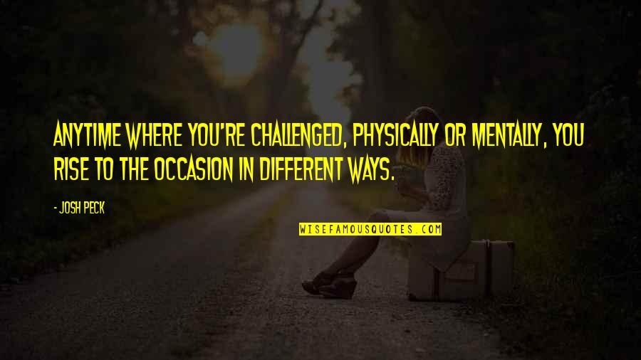 I Hate Being Mean Quotes By Josh Peck: Anytime where you're challenged, physically or mentally, you
