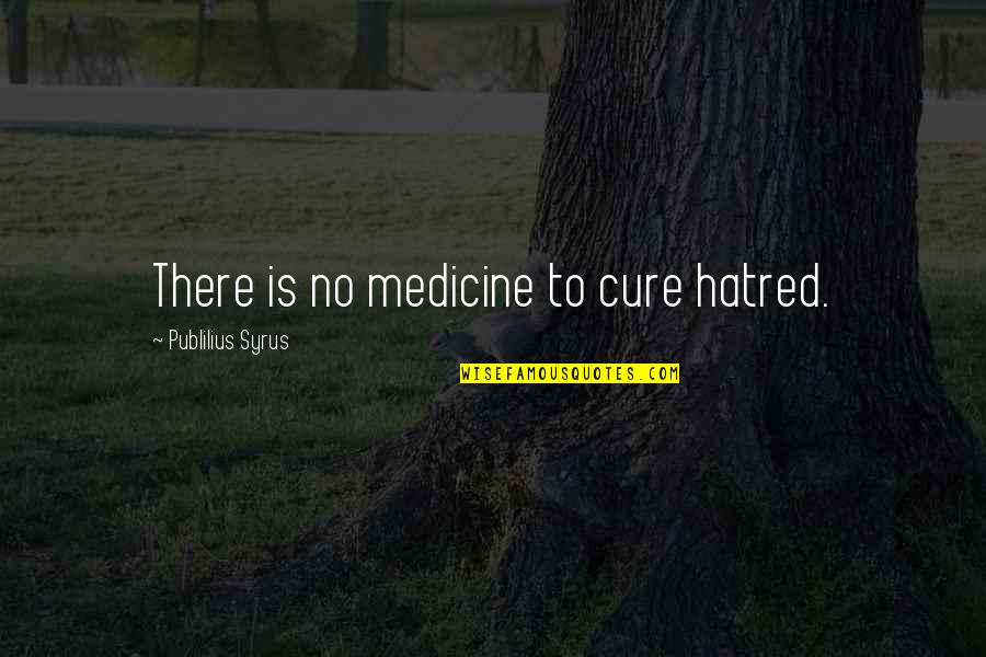 I Hate Being Mean Quotes By Publilius Syrus: There is no medicine to cure hatred.