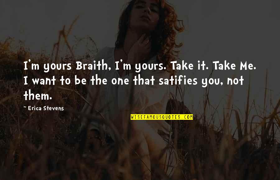 I Hate Being Myself Quotes By Erica Stevens: I'm yours Braith, I'm yours. Take it. Take