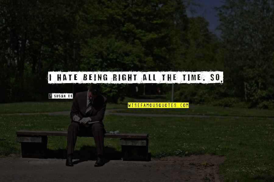 I Hate Being Right All The Time Quotes By Susan Ee: I hate being right all the time. So,