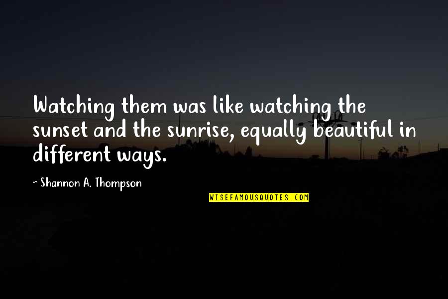 I Hate Being Stood Up Quotes By Shannon A. Thompson: Watching them was like watching the sunset and