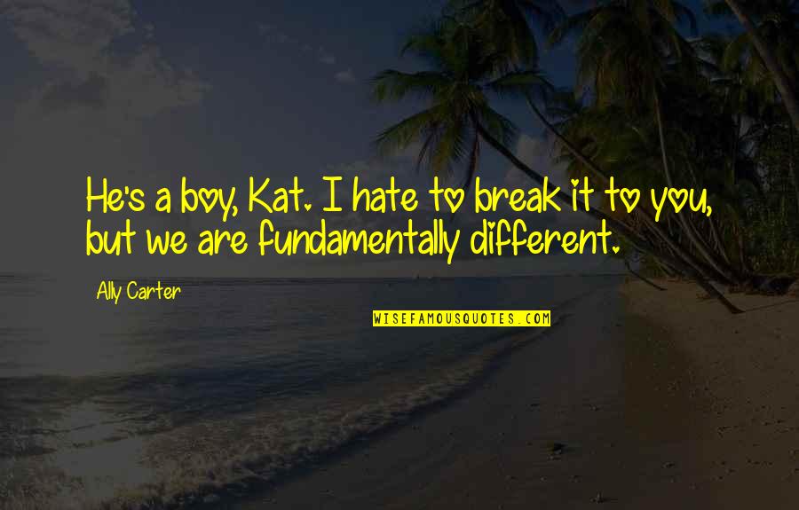 I Hate Boys Quotes By Ally Carter: He's a boy, Kat. I hate to break