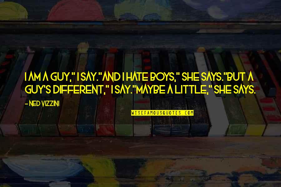 I Hate Boys Quotes By Ned Vizzini: I am a guy," I say."And I hate