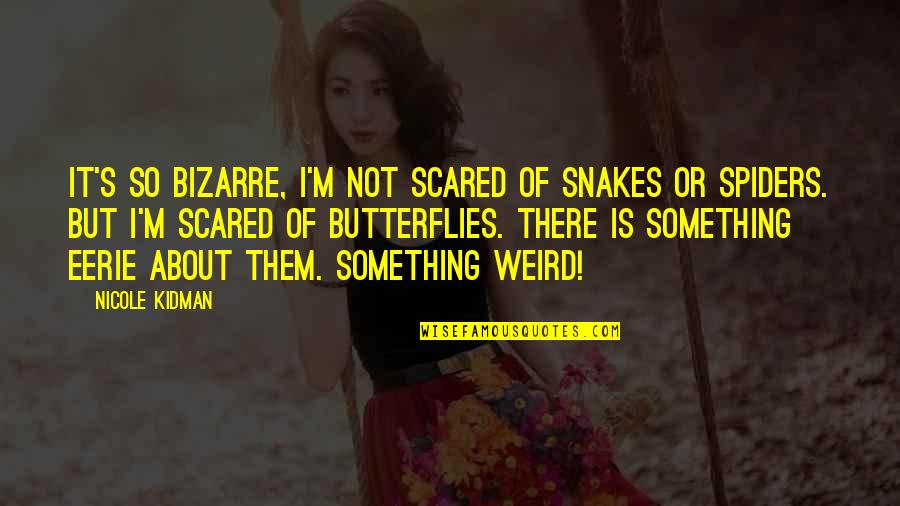 I Hate Boys Quotes By Nicole Kidman: It's so bizarre, I'm not scared of snakes I Hate Boys Quotes By Nicole Kidman: It's so bizarre, I'm not scared of snakes