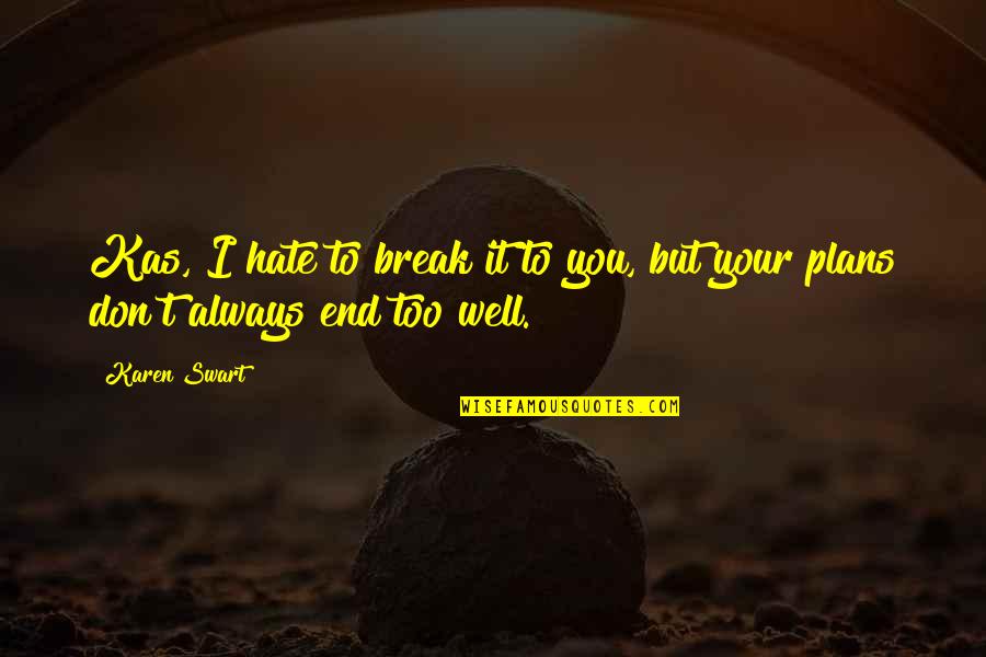 I Hate Break Up Quotes By Karen Swart: Kas, I hate to break it to you,