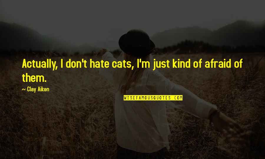 I Hate Cats Quotes By Clay Aiken: Actually, I don't hate cats, I'm just kind