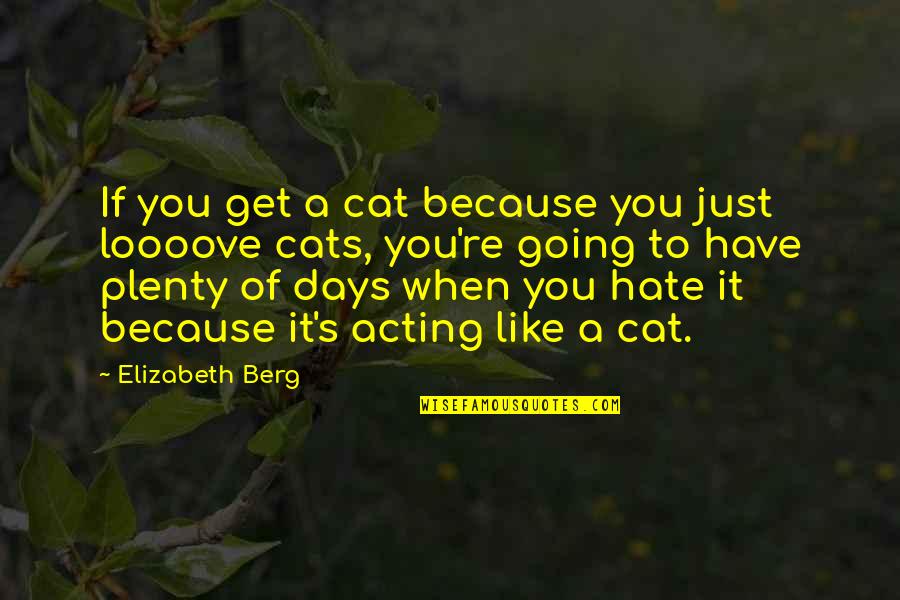 I Hate Cats Quotes By Elizabeth Berg: If you get a cat because you just