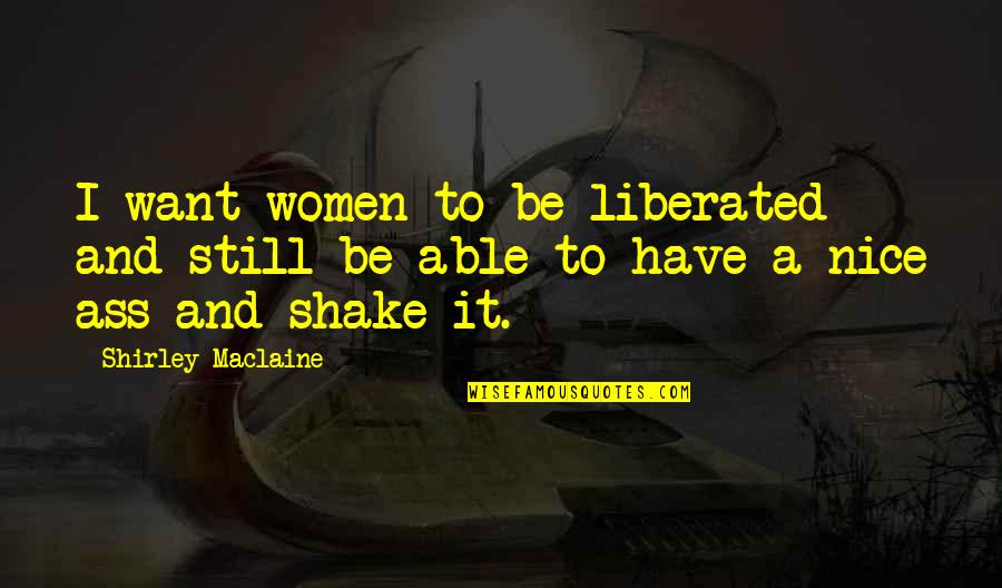 I Hate Cats Quotes By Shirley Maclaine: I want women to be liberated and still