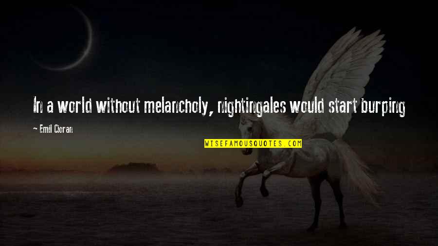 I Hate Chemistry Quotes By Emil Cioran: In a world without melancholy, nightingales would start