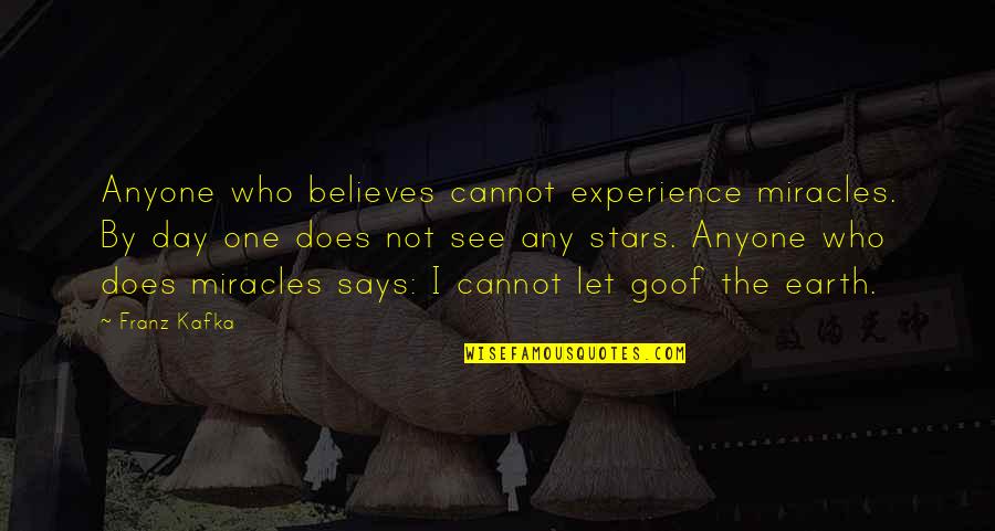 I Hate Chickens Quotes By Franz Kafka: Anyone who believes cannot experience miracles. By day