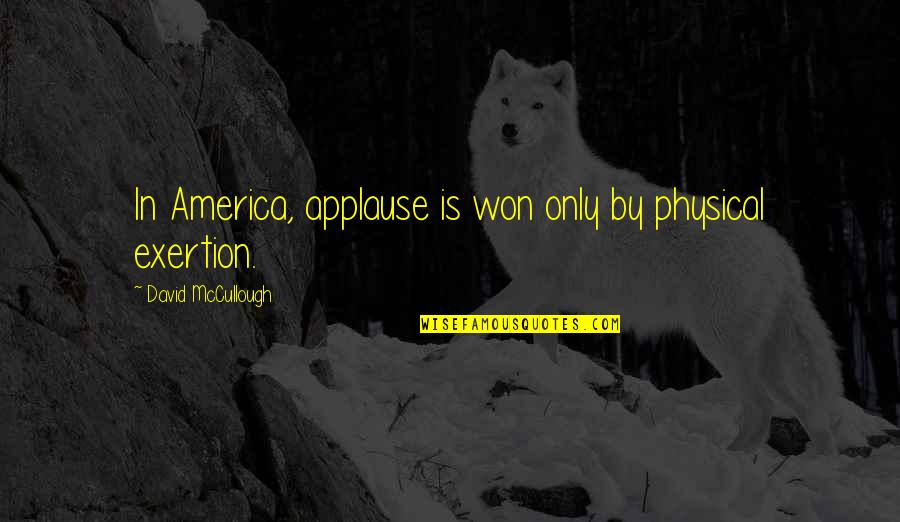 I Hate Chocolates Quotes By David McCullough: In America, applause is won only by physical