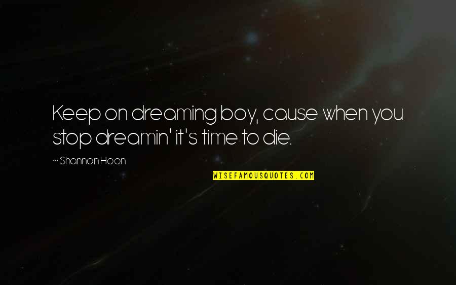 I Hate Chocolates Quotes By Shannon Hoon: Keep on dreaming boy, cause when you stop