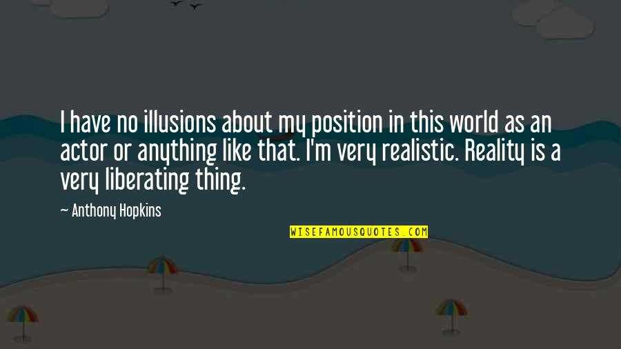 I Hate Clingy Guys Quotes By Anthony Hopkins: I have no illusions about my position in I Hate Clingy Guys Quotes By Anthony Hopkins: I have no illusions about my position in