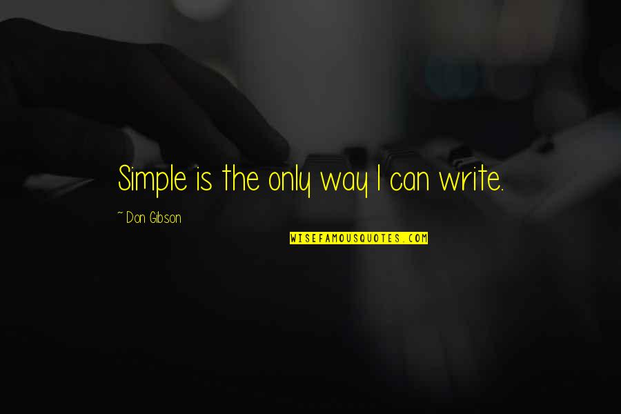 I Hate Clingy Guys Quotes By Don Gibson: Simple is the only way I can write. I Hate Clingy Guys Quotes By Don Gibson: Simple is the only way I can write.