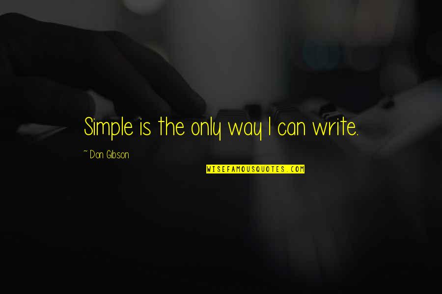 I Hate Clingy Guys Quotes By Don Gibson: Simple is the only way I can write.