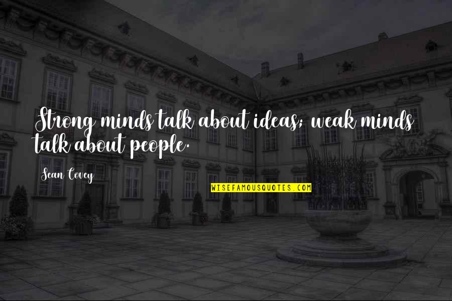 I Hate Commitment Quotes By Sean Covey: Strong minds talk about ideas; weak minds talk