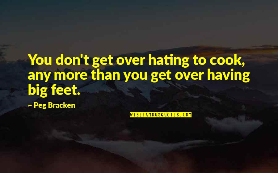 I Hate Cooking Quotes By Peg Bracken: You don't get over hating to cook, any