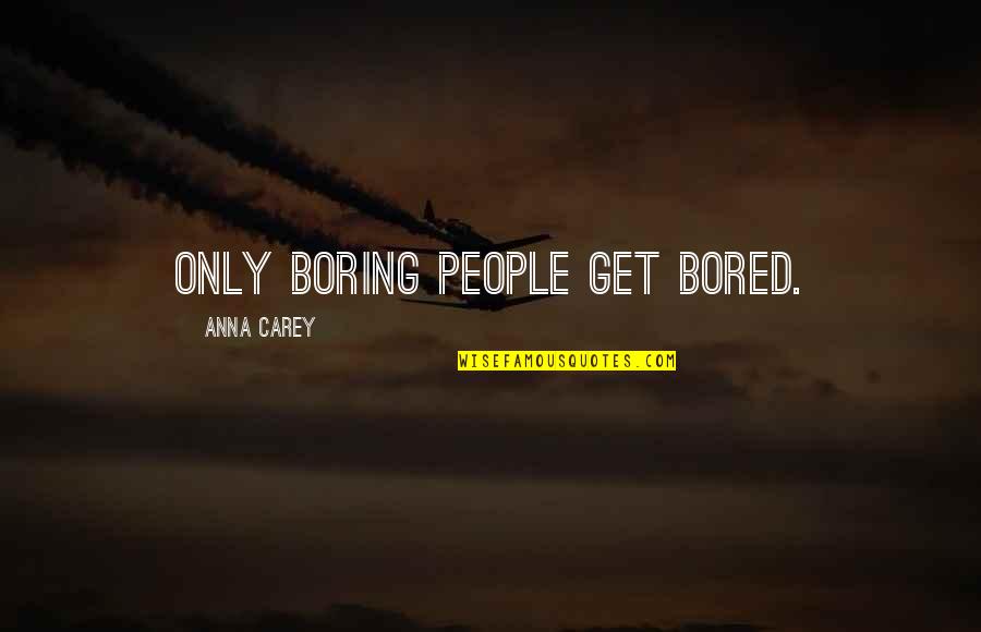 I Hate Dog Quotes By Anna Carey: Only boring people get bored.