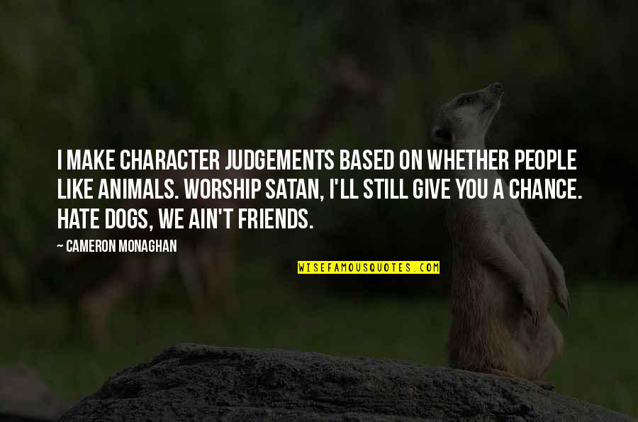 I Hate Dog Quotes By Cameron Monaghan: I make character judgements based on whether people
