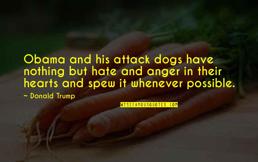 I Hate Dogs Quotes By Donald Trump: Obama and his attack dogs have nothing but I Hate Dogs Quotes By Donald Trump: Obama and his attack dogs have nothing but