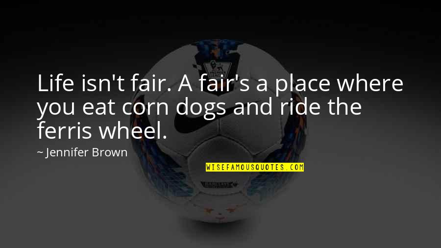 I Hate Dogs Quotes By Jennifer Brown: Life isn't fair. A fair's a place where I Hate Dogs Quotes By Jennifer Brown: Life isn't fair. A fair's a place where