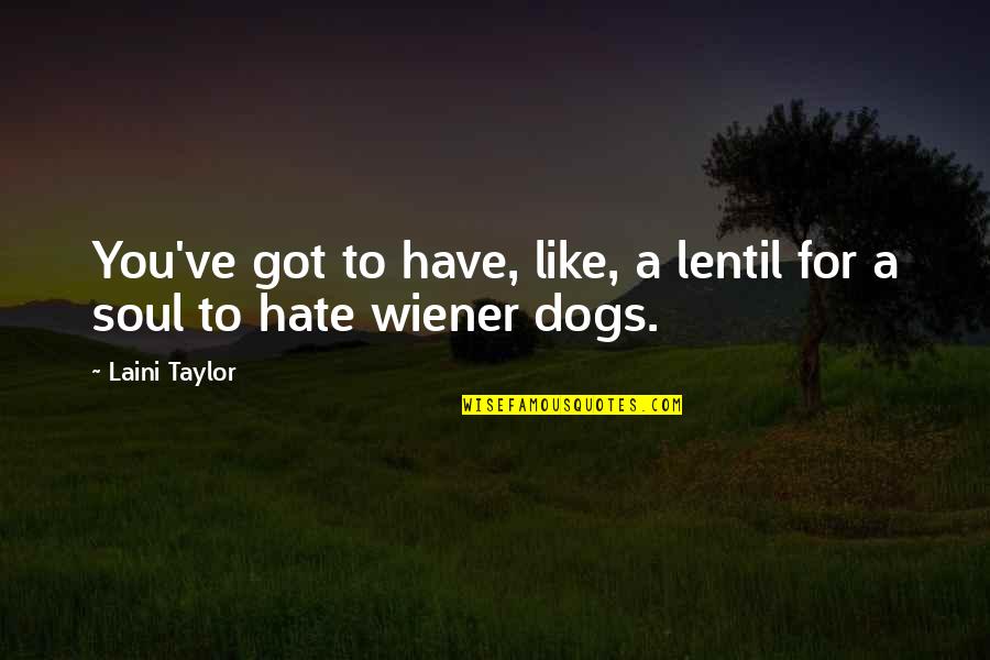 I Hate Dogs Quotes By Laini Taylor: You've got to have, like, a lentil for