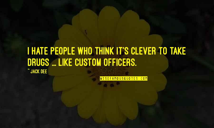 I Hate Drugs Quotes By Jack Dee: I hate people who think it's clever to
