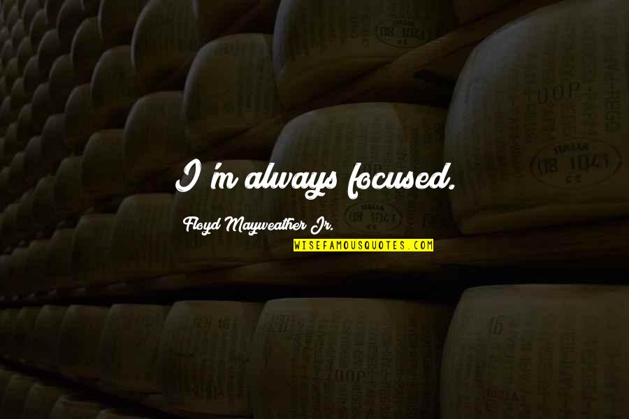 I Hate Everyone Funny Quotes By Floyd Mayweather Jr.: I'm always focused.