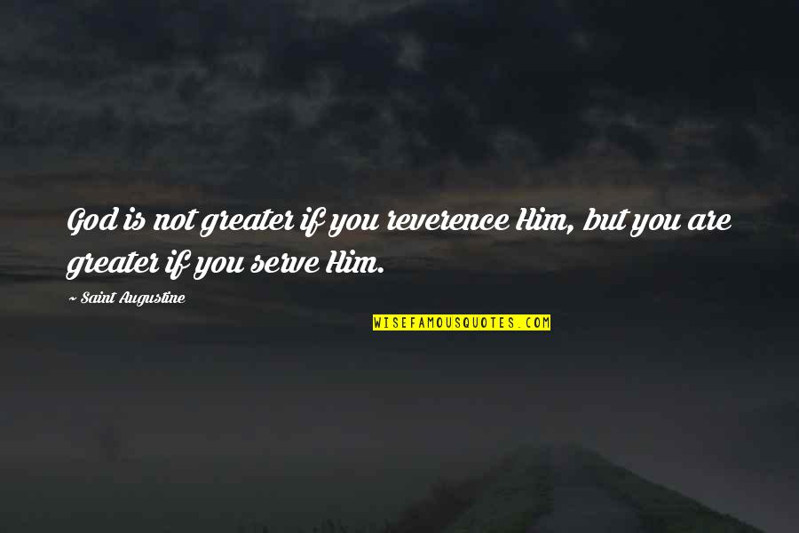 I Hate Fake Person Quotes By Saint Augustine: God is not greater if you reverence Him,