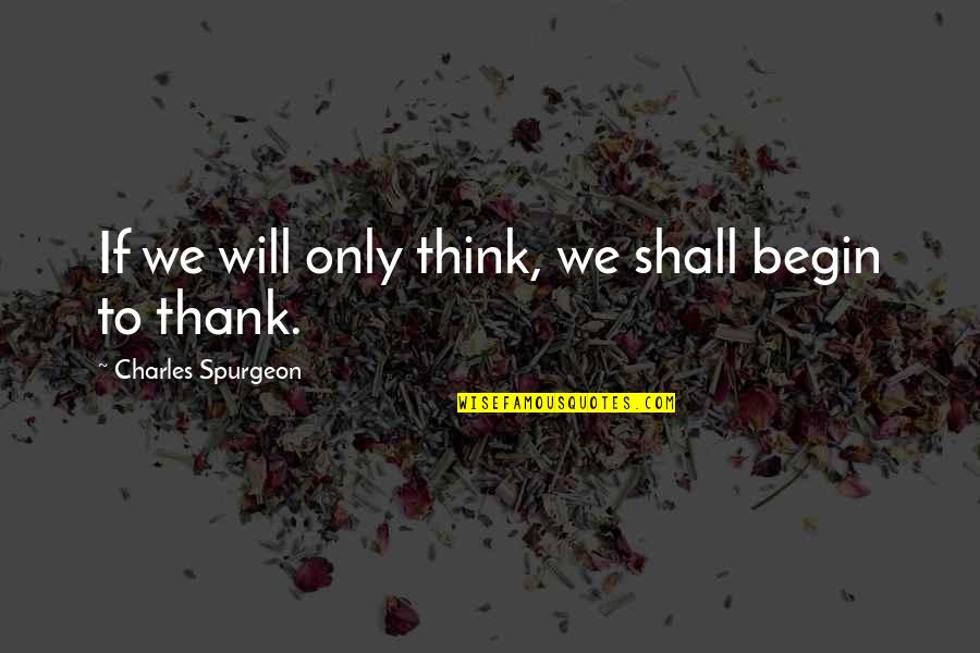 I Hate Fake Ppl Quotes By Charles Spurgeon: If we will only think, we shall begin