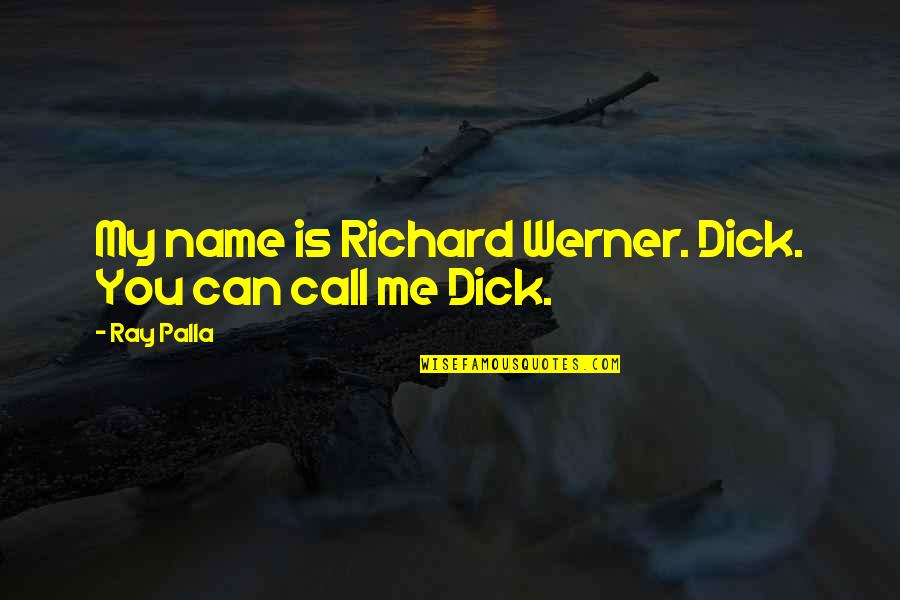 I Hate Fake Ppl Quotes By Ray Palla: My name is Richard Werner. Dick. You can