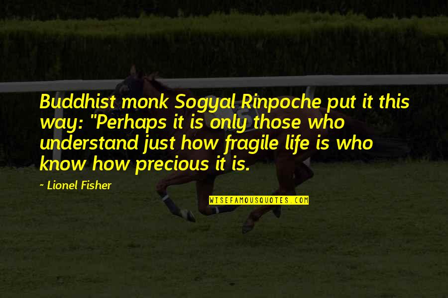 I Hate Fake Smiles Quotes By Lionel Fisher: Buddhist monk Sogyal Rinpoche put it this way: