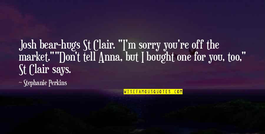 I Hate Fake Smiles Quotes By Stephanie Perkins: Josh bear-hugs St Clair. "I'm sorry you're off