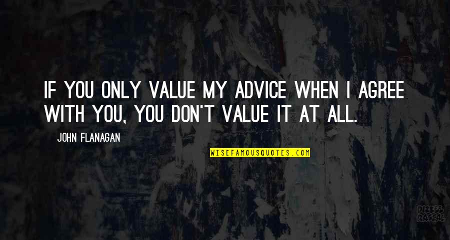 I Hate Feeling Left Out Quotes By John Flanagan: If you only value my advice when I
