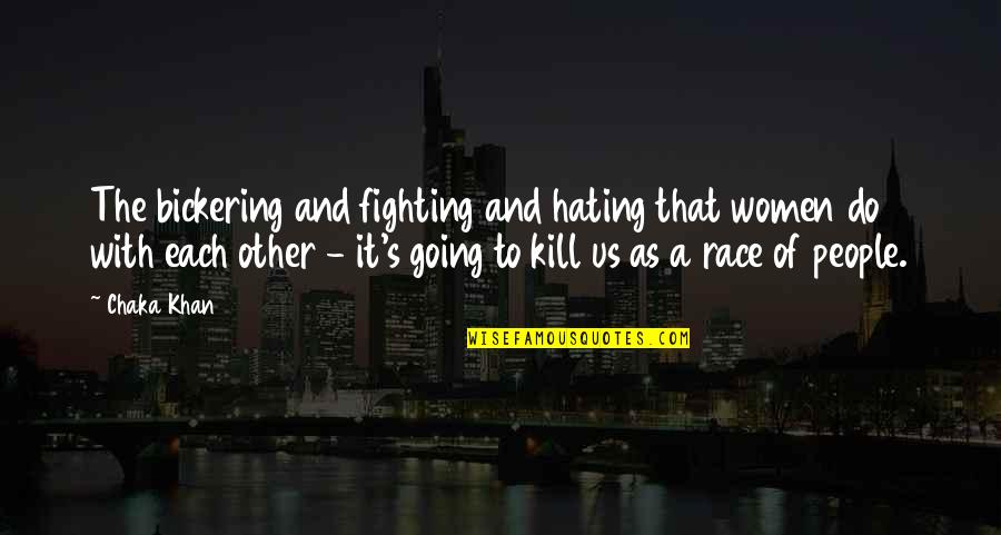 I Hate Fighting With You Quotes By Chaka Khan: The bickering and fighting and hating that women